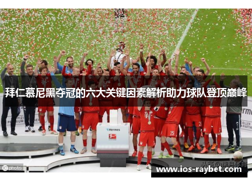 拜仁慕尼黑夺冠的六大关键因素解析助力球队登顶巅峰