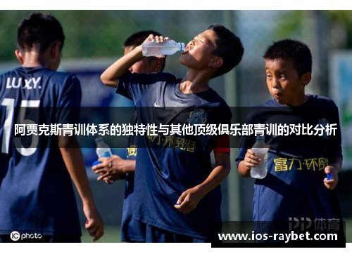 阿贾克斯青训体系的独特性与其他顶级俱乐部青训的对比分析