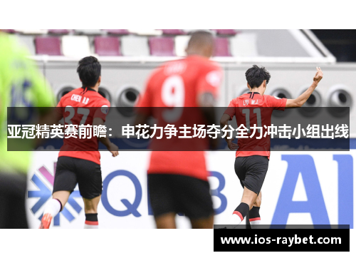 亚冠精英赛前瞻：申花力争主场夺分全力冲击小组出线