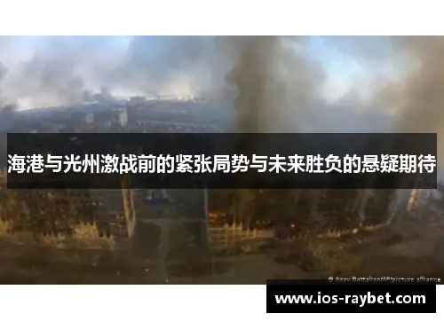 海港与光州激战前的紧张局势与未来胜负的悬疑期待