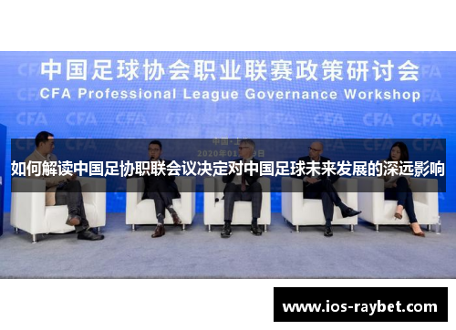 如何解读中国足协职联会议决定对中国足球未来发展的深远影响