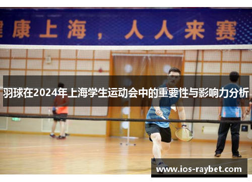 /uploads/images/20250622/yu-qiu-zai-2024-nian-shang-hai-xue-sheng-yun-dong-hui-zhong-de-zhong-yao-xing-yu-ying-xiang-li-fen-xi.webp