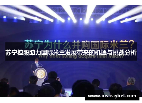 苏宁控股助力国际米兰发展带来的机遇与挑战分析