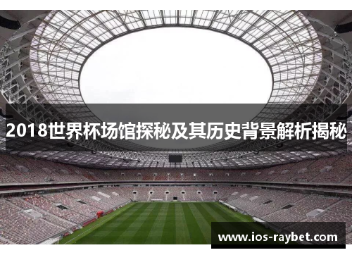 2018世界杯场馆探秘及其历史背景解析揭秘