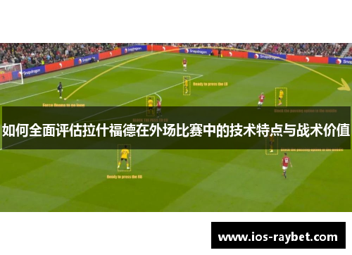 如何全面评估拉什福德在外场比赛中的技术特点与战术价值